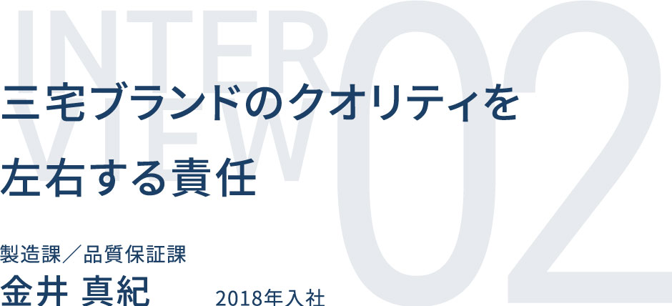 三宅ブランドのクオリティを左右する責任 製造課／品質保証課 金井 真紀 2018年入社